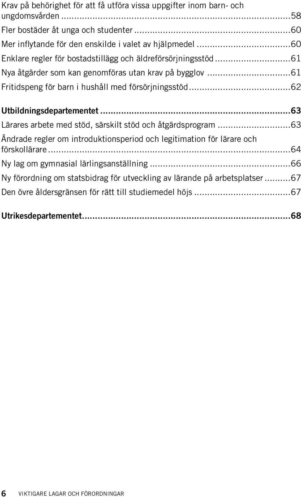 ..62 Utbildningsdepartementet...63 Lärares arbete med stöd, särskilt stöd och åtgärdsprogram...63 Ändrade regler om introduktionsperiod och legitimation för lärare och förskollärare.