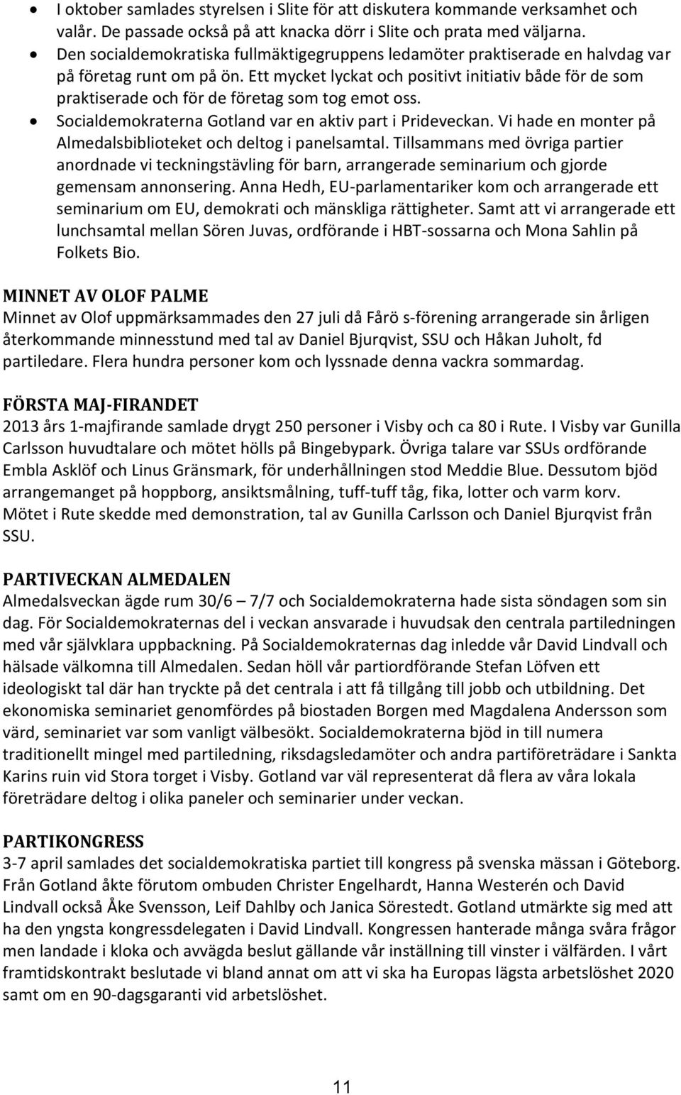 Ett mycket lyckat och positivt initiativ både för de som praktiserade och för de företag som tog emot oss. Socialdemokraterna Gotland var en aktiv part i Prideveckan.