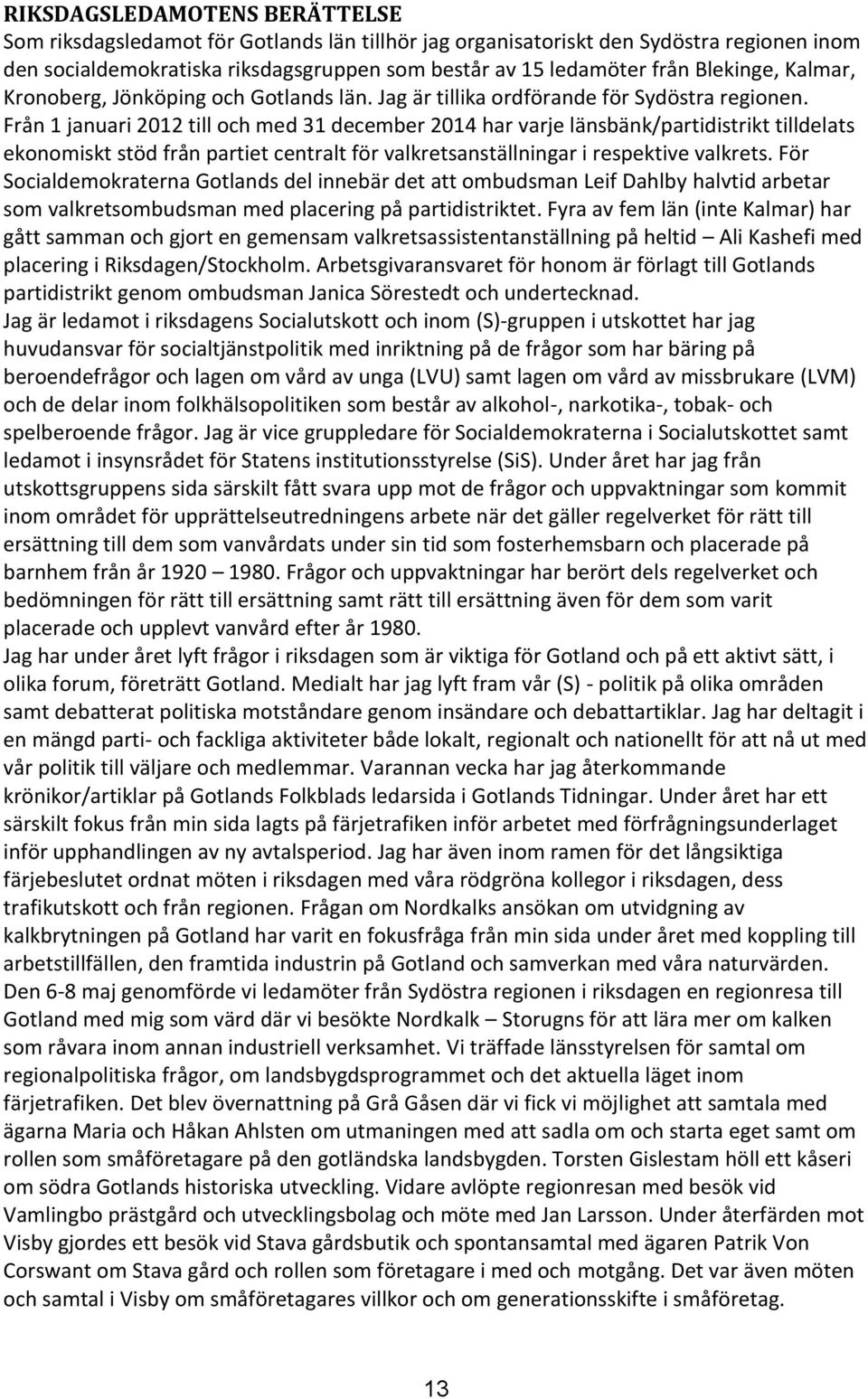 Från 1 januari 2012 till och med 31 december 2014 har varje länsbänk/partidistrikt tilldelats ekonomiskt stöd från partiet centralt för valkretsanställningar i respektive valkrets.