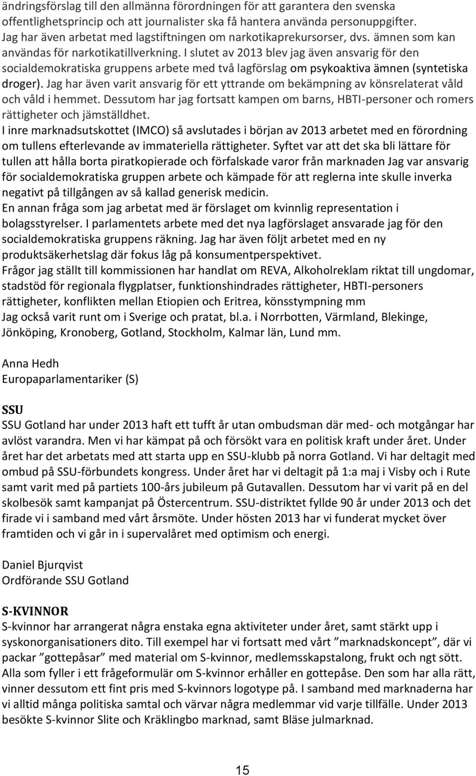 I slutet av 2013 blev jag även ansvarig för den socialdemokratiska gruppens arbete med två lagförslag om psykoaktiva ämnen (syntetiska droger).