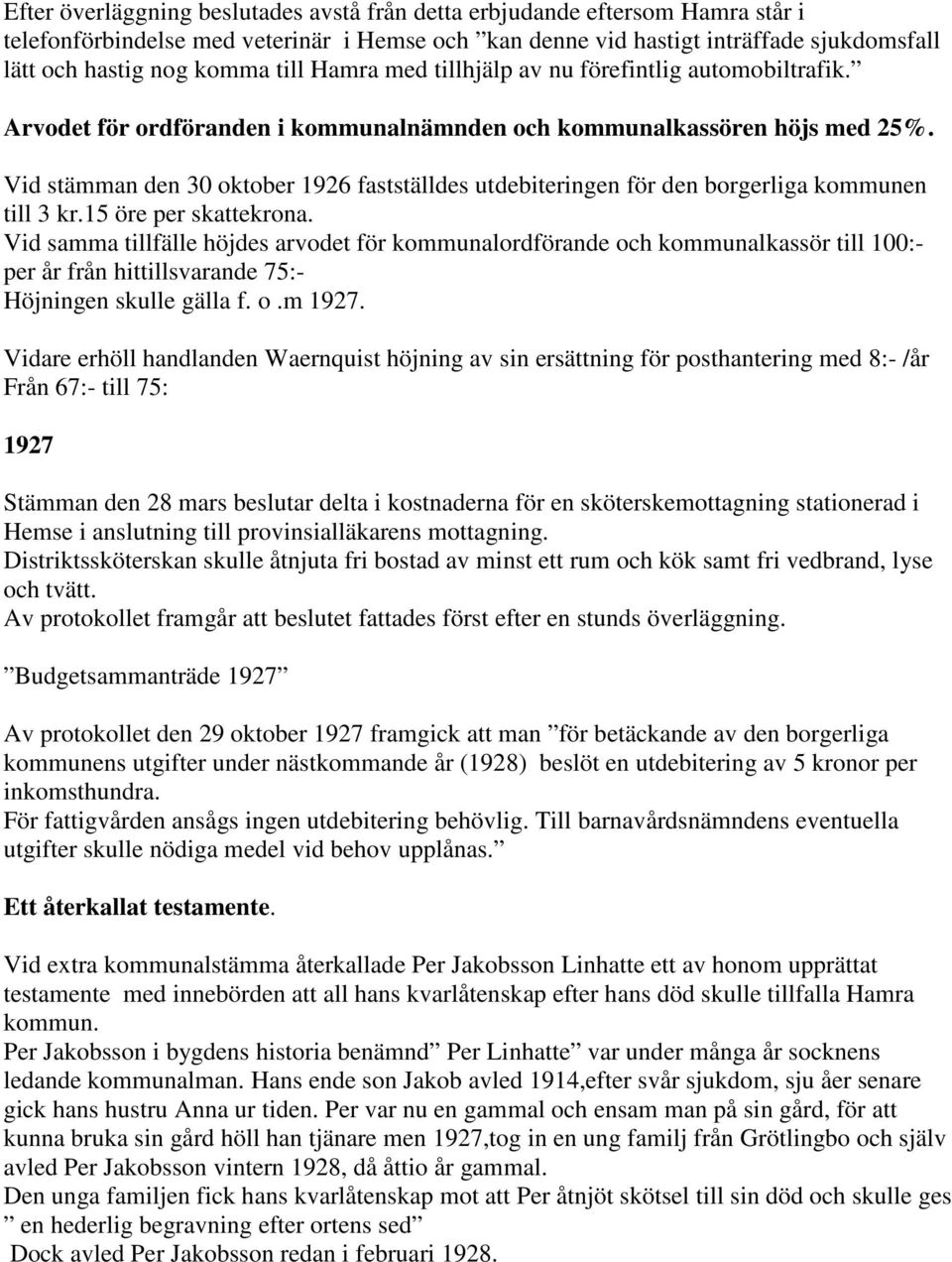 Vid stämman den 30 oktober 1926 fastställdes utdebiteringen för den borgerliga kommunen till 3 kr.15 öre per skattekrona.