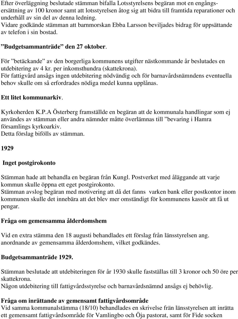 För betäckande av den borgerliga kommunens utgifter nästkommande år beslutades en utdebitering av 4 kr. per inkomsthundra (skattekrona).