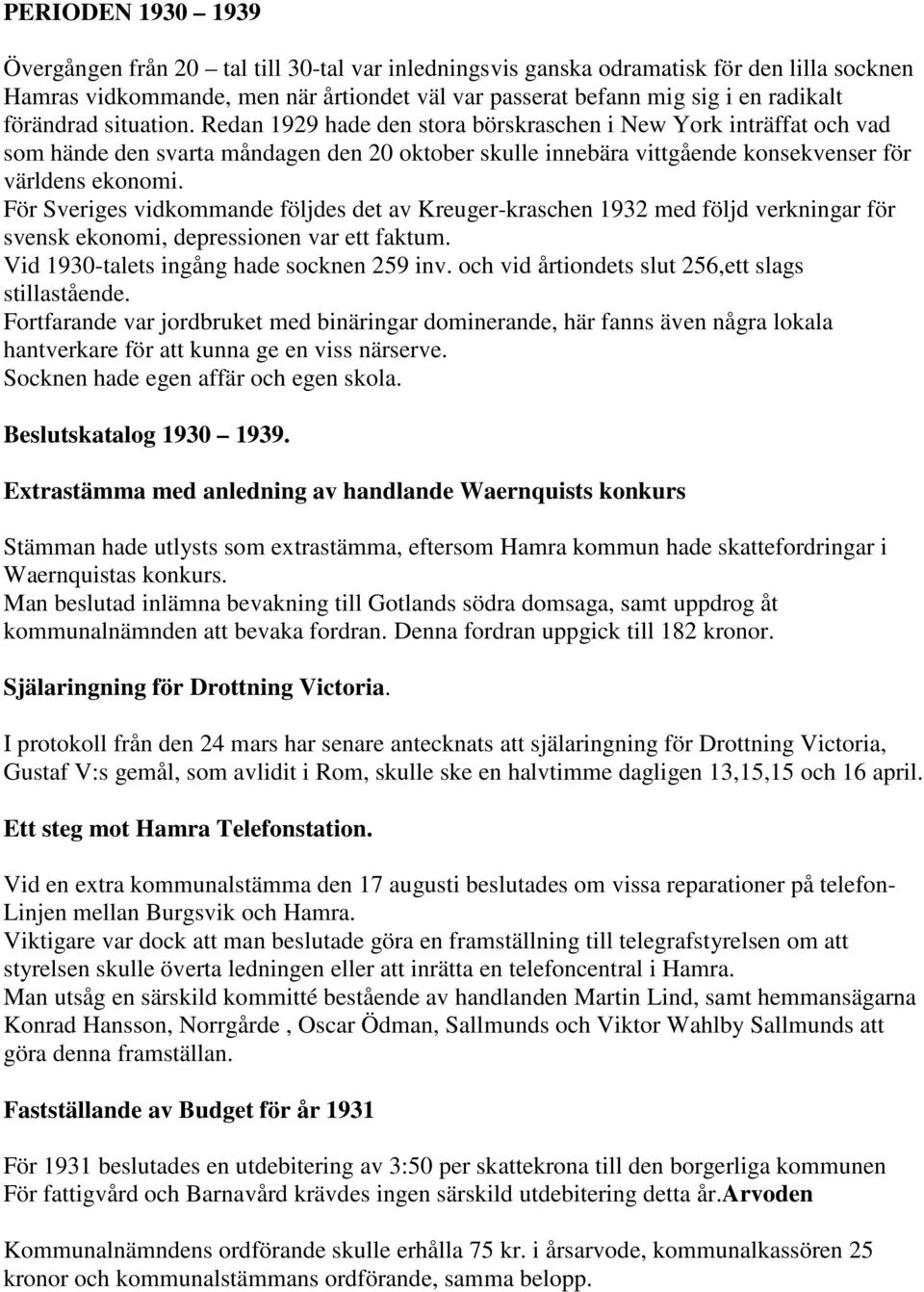 För Sveriges vidkommande följdes det av Kreuger-kraschen 1932 med följd verkningar för svensk ekonomi, depressionen var ett faktum. Vid 1930-talets ingång hade socknen 259 inv.