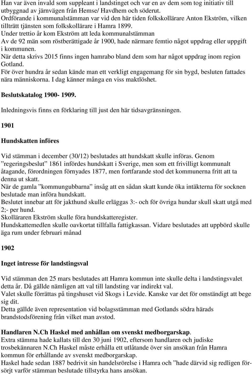 Under trettio år kom Ekström att leda kommunalstämman Av de 92 män som röstberättigade år 1900, hade närmare femtio något uppdrag eller uppgift i kommunen.