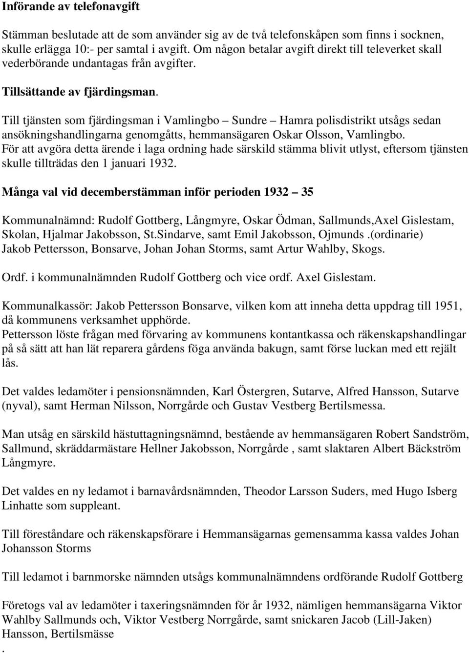 Till tjänsten som fjärdingsman i Vamlingbo Sundre Hamra polisdistrikt utsågs sedan ansökningshandlingarna genomgåtts, hemmansägaren Oskar Olsson, Vamlingbo.