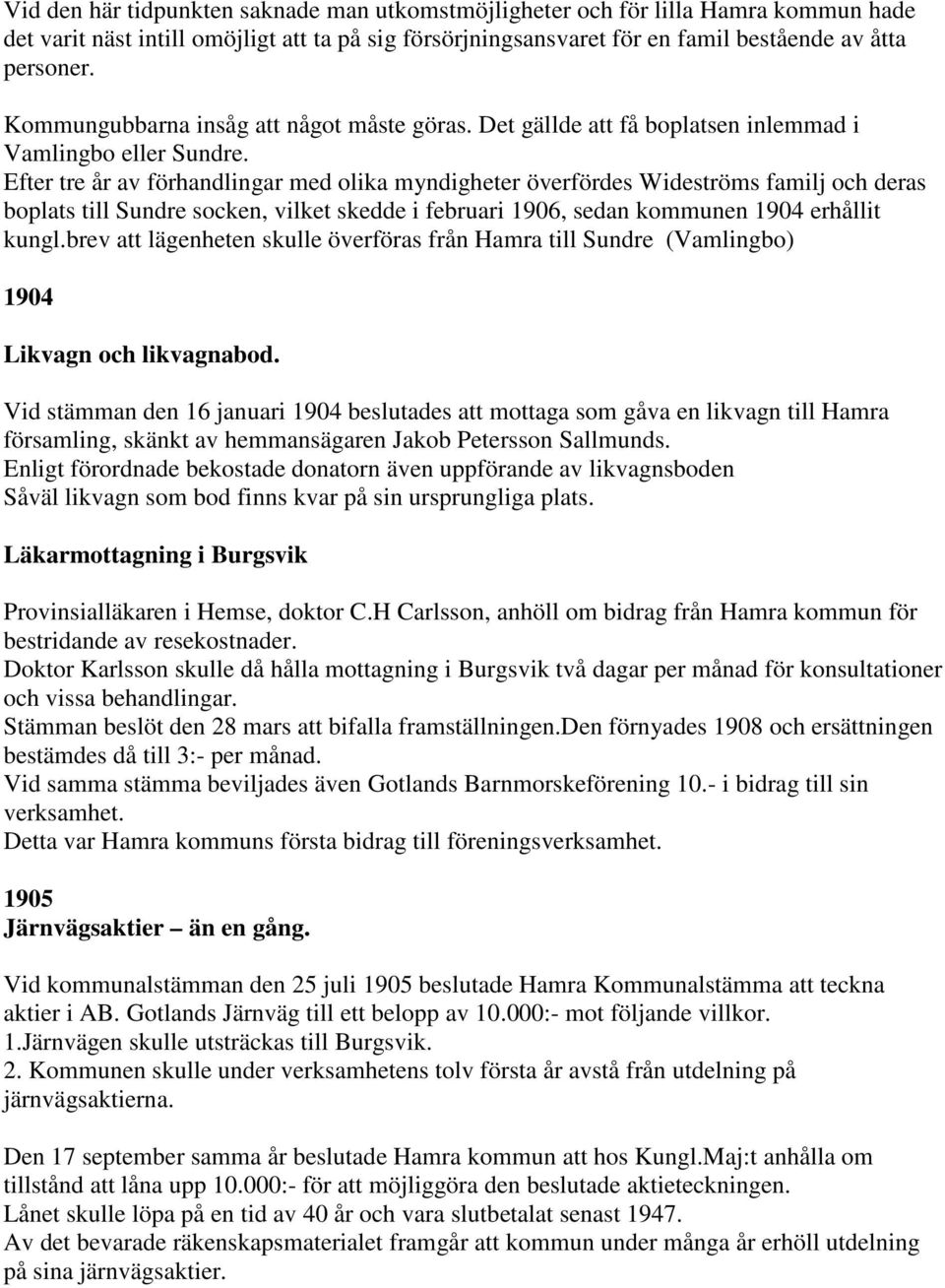 Efter tre år av förhandlingar med olika myndigheter överfördes Wideströms familj och deras boplats till Sundre socken, vilket skedde i februari 1906, sedan kommunen 1904 erhållit kungl.