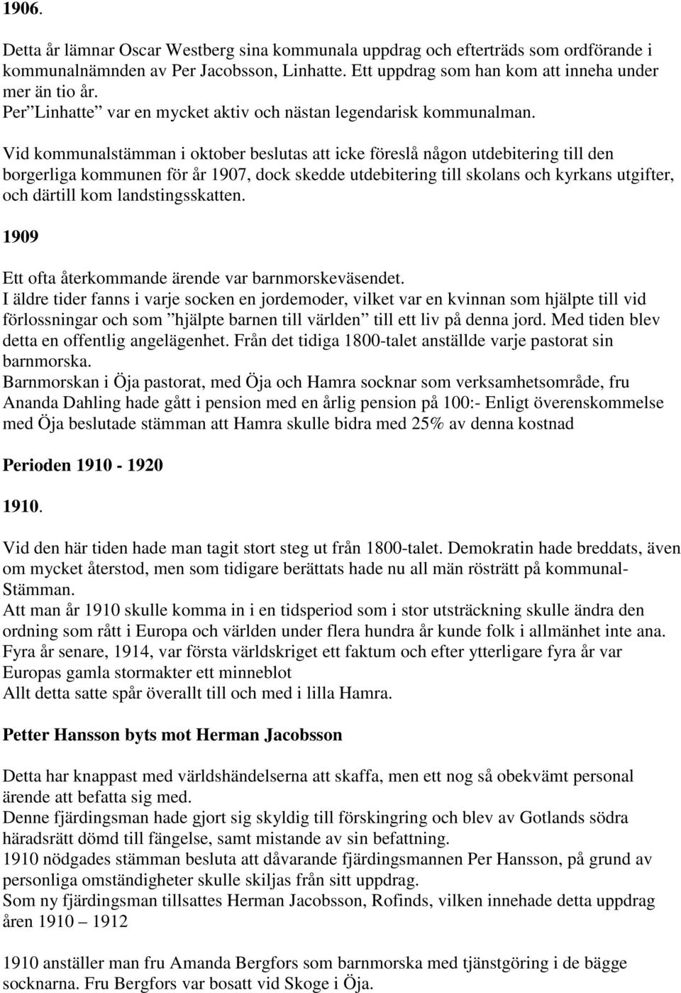 Vid kommunalstämman i oktober beslutas att icke föreslå någon utdebitering till den borgerliga kommunen för år 1907, dock skedde utdebitering till skolans och kyrkans utgifter, och därtill kom