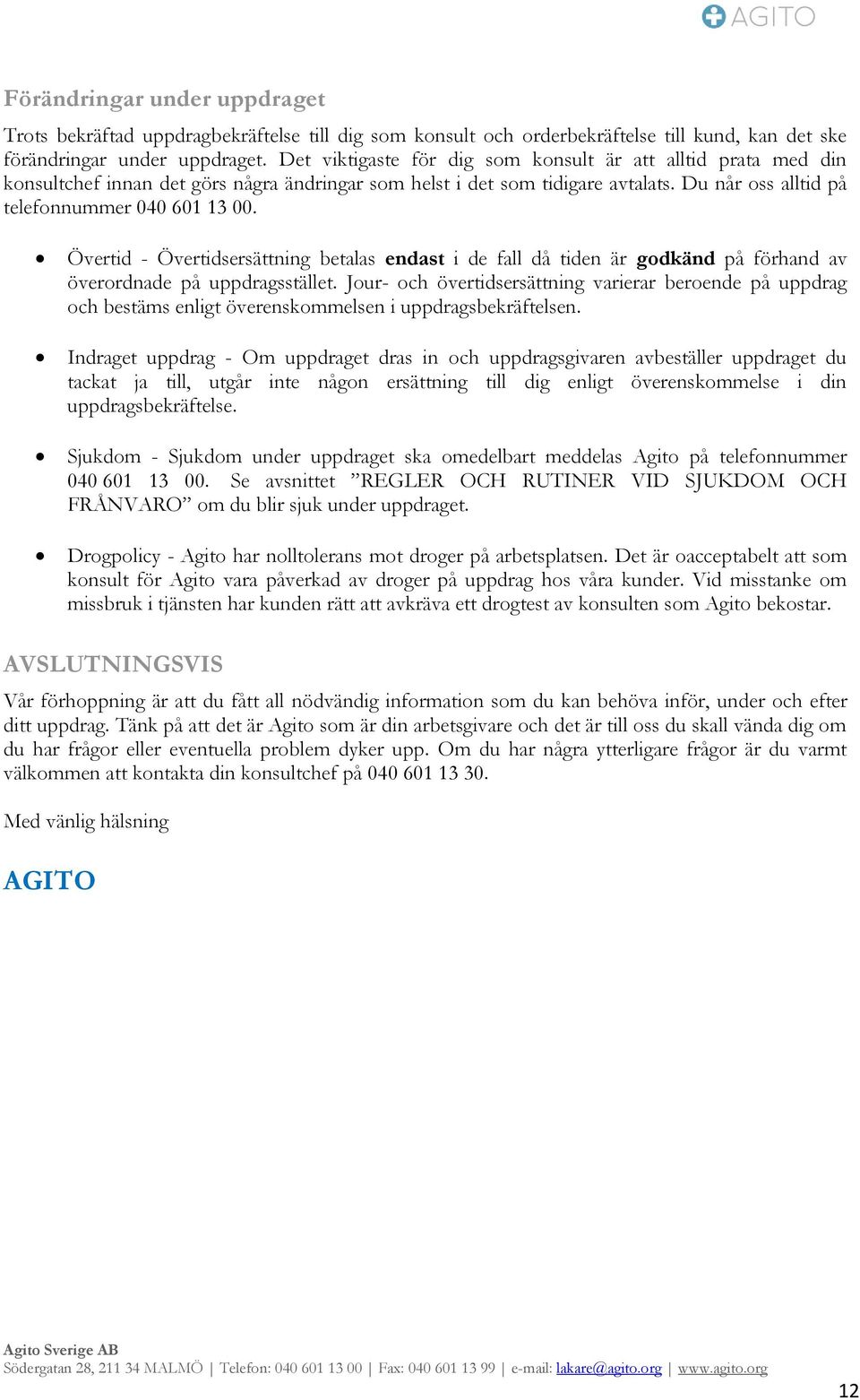 Övertid - Övertidsersättning betalas endast i de fall då tiden är godkänd på förhand av överordnade på uppdragsstället.