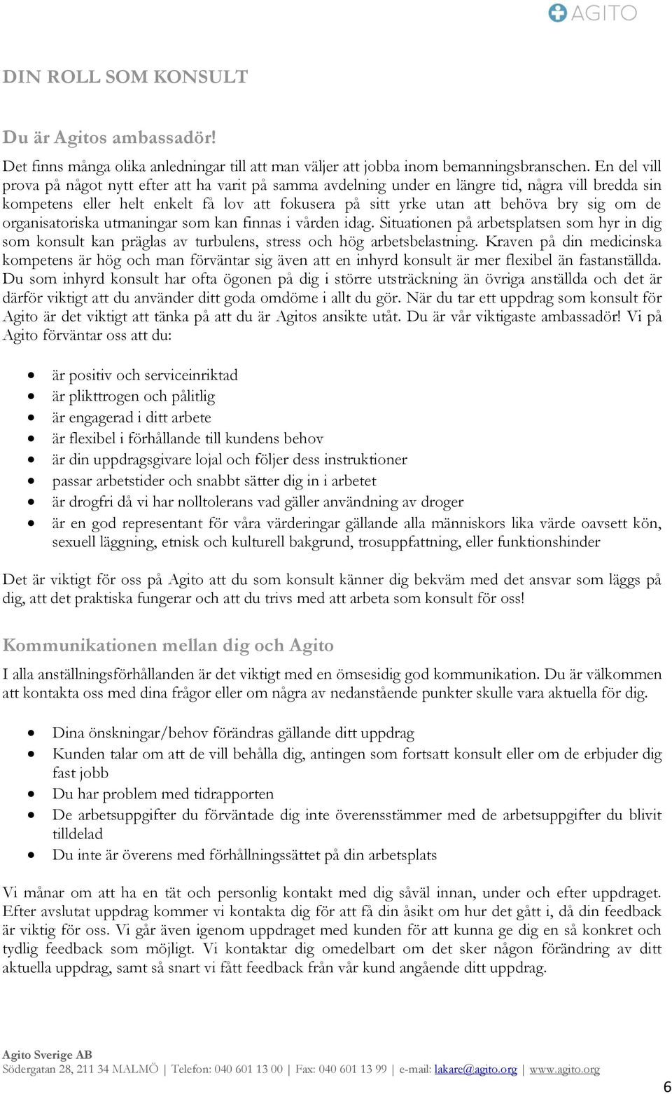 om de organisatoriska utmaningar som kan finnas i vården idag. Situationen på arbetsplatsen som hyr in dig som konsult kan präglas av turbulens, stress och hög arbetsbelastning.