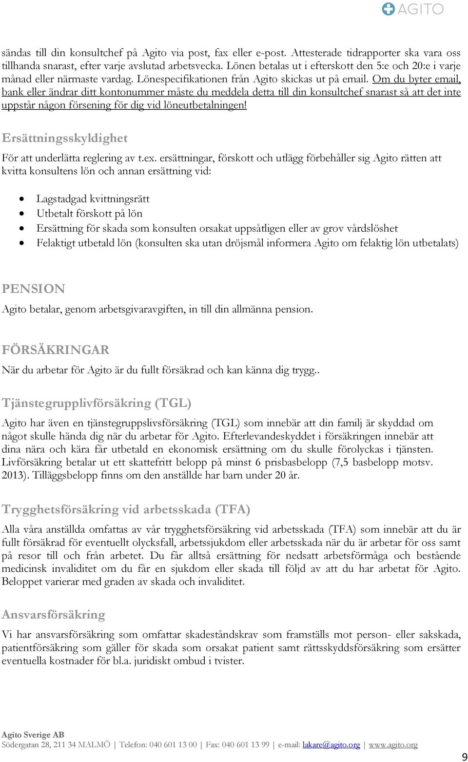 Om du byter email, bank eller ändrar ditt kontonummer måste du meddela detta till din konsultchef snarast så att det inte uppstår någon försening för dig vid löneutbetalningen!