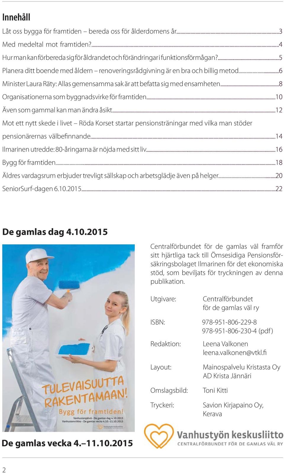 ..8 Organisationerna som byggnadsvirke för framtiden...10 Även som gammal kan man ändra åsikt.