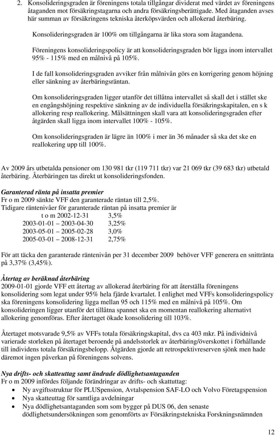 Föreningens konsolideringspolicy är att konsolideringsgraden bör ligga inom intervallet 95% - 115% med en målnivå på 105%.