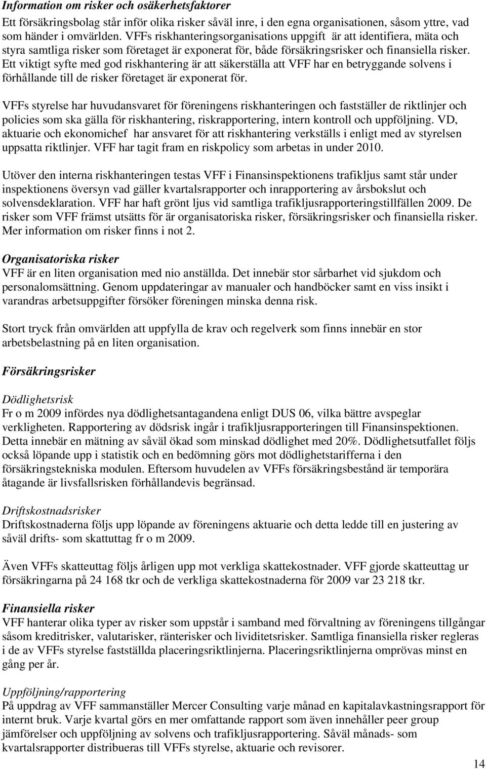 Ett viktigt syfte med god riskhantering är att säkerställa att VFF har en betryggande solvens i förhållande till de risker företaget är exponerat för.