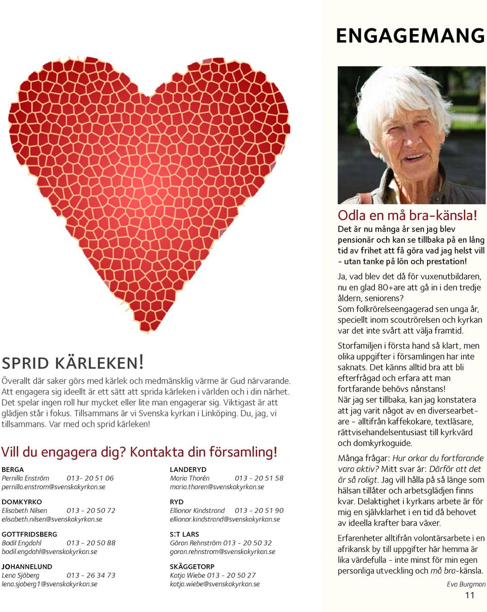 Var med och sprid kärleken! berga Pernilla Enström 013-20 51 06 pernilla.enstrom@svenskakyrkan.se domkyrko Elisabeth Nilsen 013-20 50 72 elisabeth.nilsen@svenskakyrkan.