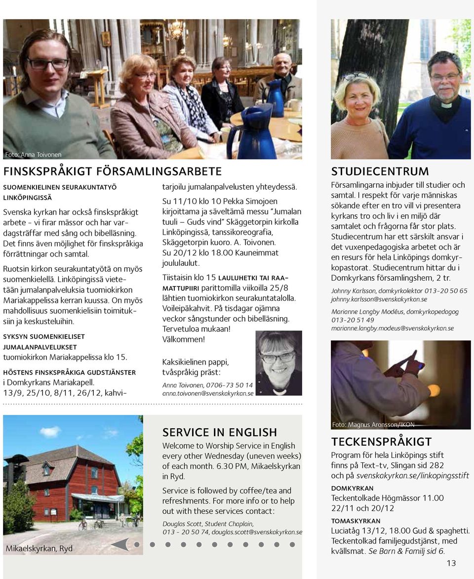 Linköpingissä vietetään jumalanpalveluksia tuomiokirkon Mariakappelissa kerran kuussa. On myös mahdollisuus suomenkielisiin toimituksiin ja keskusteluihin.