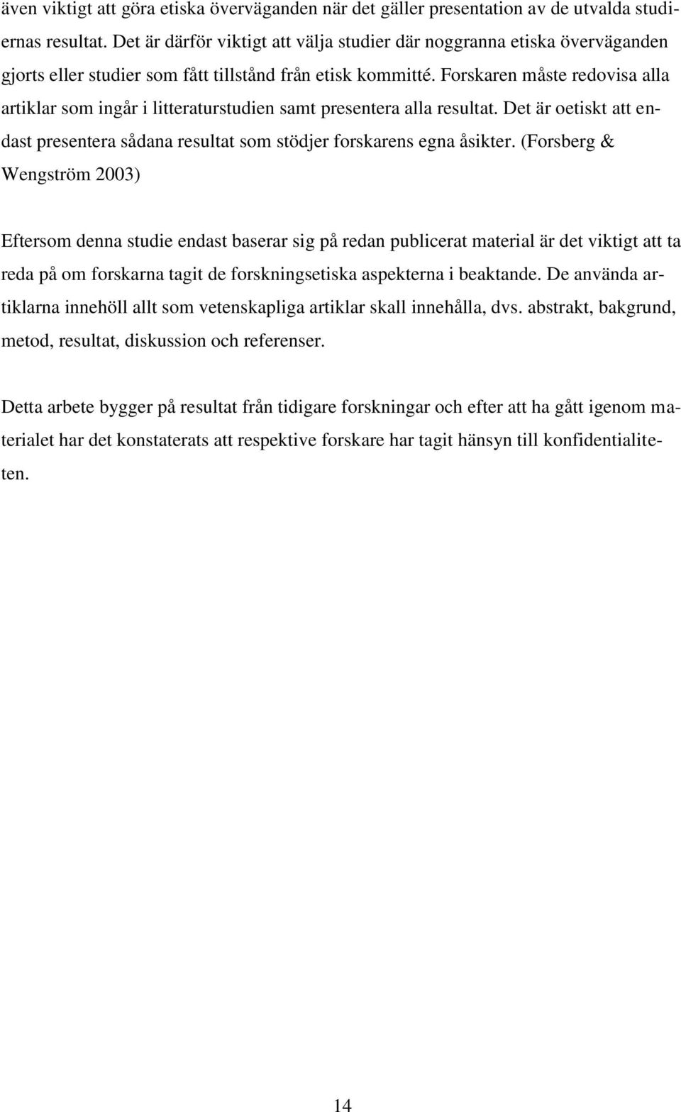 Forskaren måste redovisa alla artiklar som ingår i litteraturstudien samt presentera alla resultat. Det är oetiskt att endast presentera sådana resultat som stödjer forskarens egna åsikter.