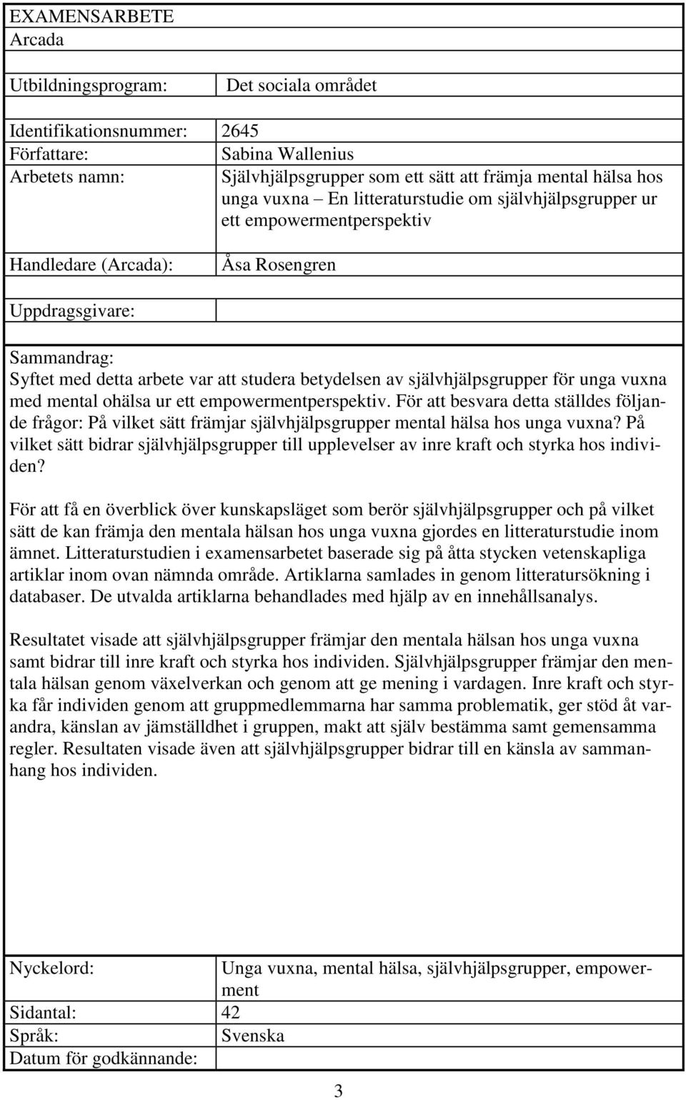 självhjälpsgrupper för unga vuxna med mental ohälsa ur ett empowermentperspektiv. För att besvara detta ställdes följande frågor: På vilket sätt främjar självhjälpsgrupper mental hälsa hos unga vuxna?