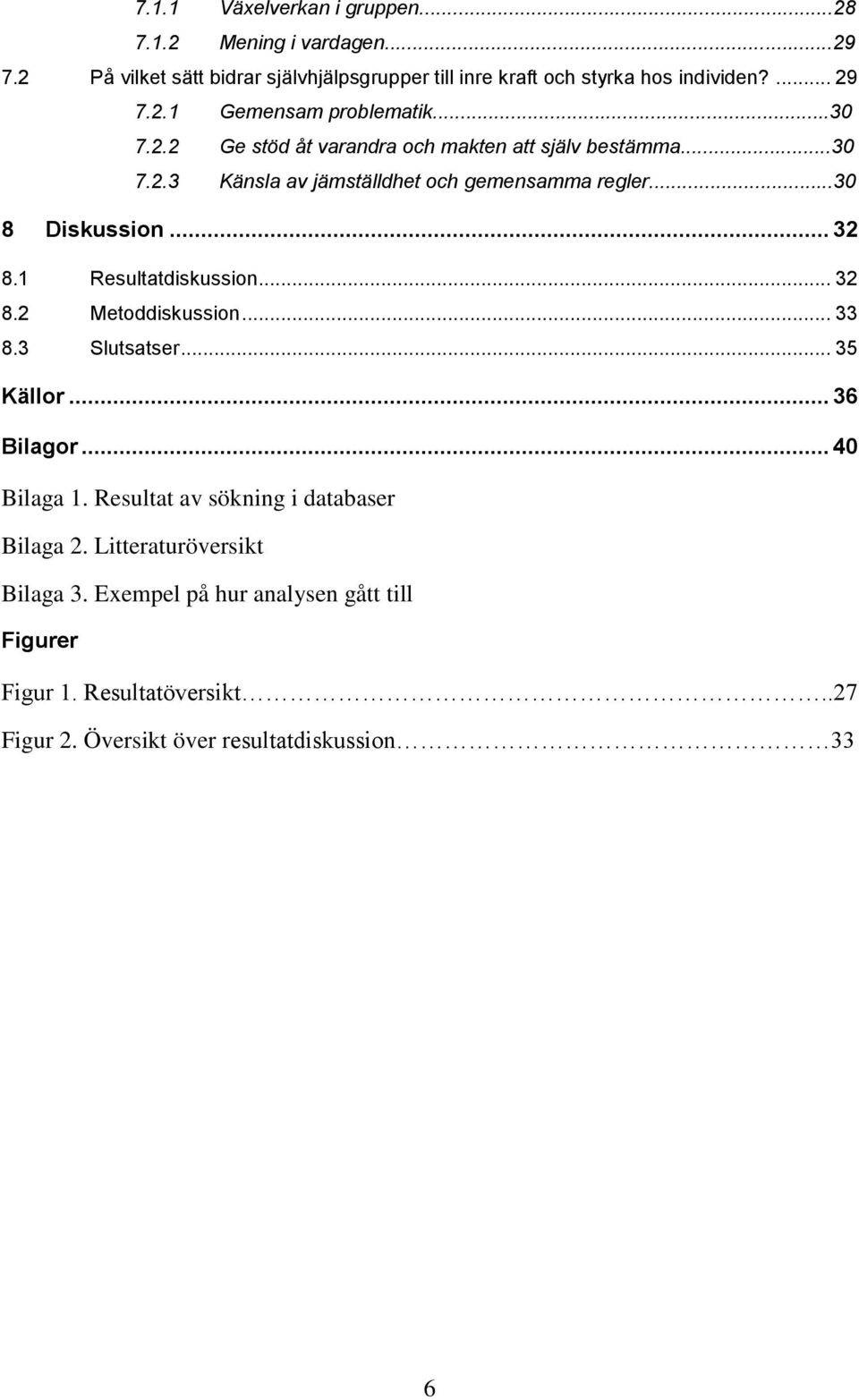 ..30 8 Diskussion... 32 8.1 Resultatdiskussion... 32 8.2 Metoddiskussion... 33 8.3 Slutsatser... 35 Källor... 36 Bilagor... 40 Bilaga 1.