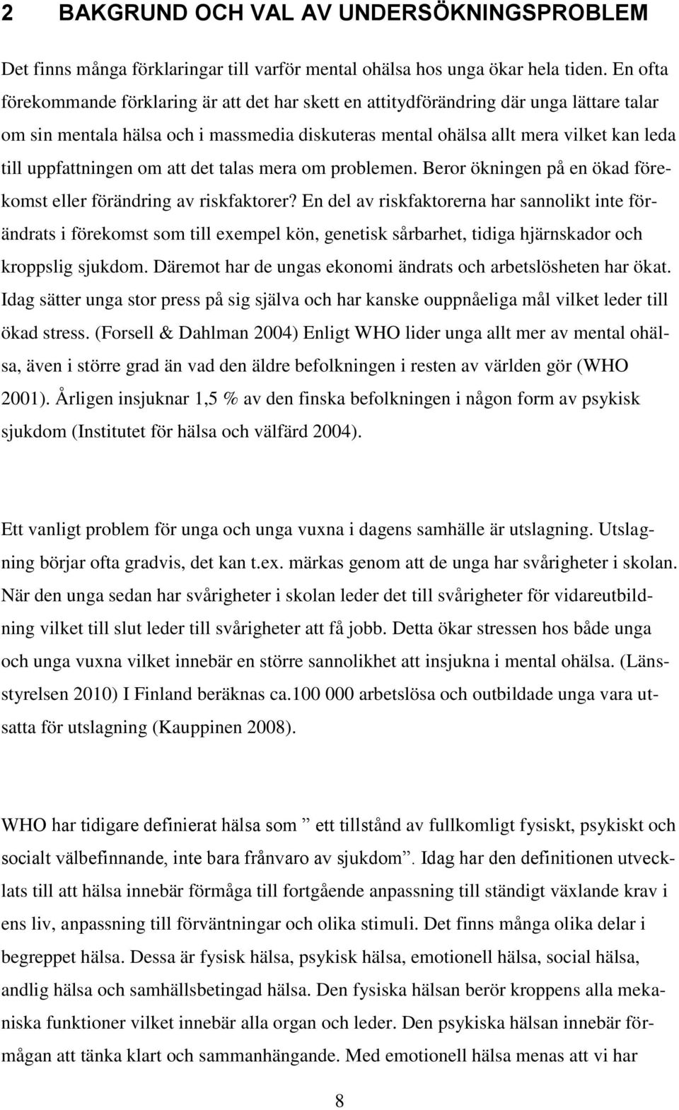 uppfattningen om att det talas mera om problemen. Beror ökningen på en ökad förekomst eller förändring av riskfaktorer?