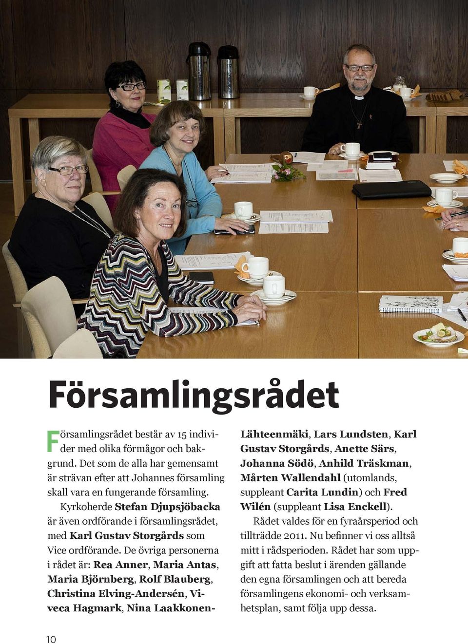 De övriga personerna i rådet är: Rea Anner, Maria Antas, Maria Björnberg, Rolf Blauberg, Christina Elving-Andersén, Viveca Hagmark, Nina Laakkonen- Lähteenmäki, Lars Lundsten, Karl Gustav Storgårds,