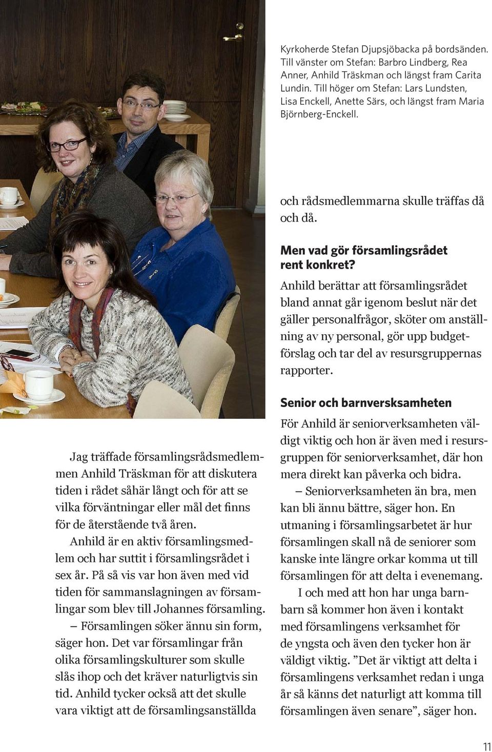 Anhild berättar att församlingsrådet bland annat går igenom beslut när det gäller personalfrågor, sköter om anställning av ny personal, gör upp budgetförslag och tar del av resursgruppernas rapporter.