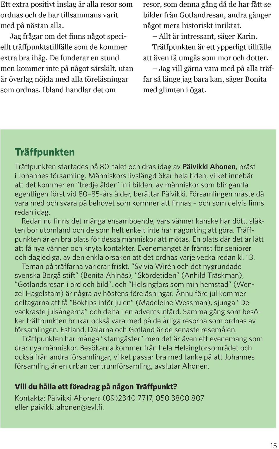 Ibland handlar det om resor, som denna gång då de har fått se bilder från Gotlandresan, andra gånger något mera historiskt inriktat. Allt är intressant, säger Karin.