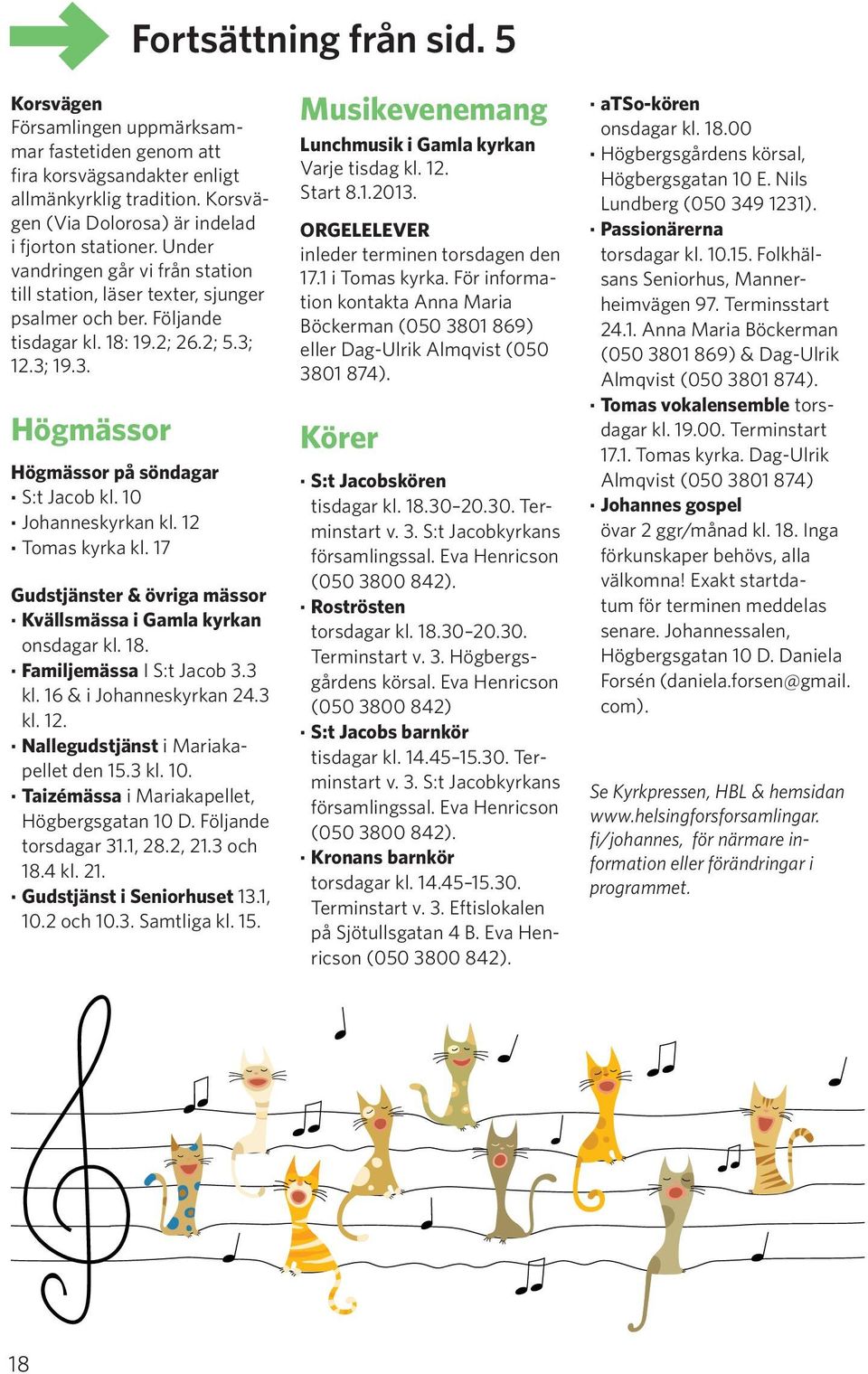 10 Johanneskyrkan kl. 12 Tomas kyrka kl. 17 Gudstjänster & övriga mässor Kvällsmässa i Gamla kyrkan onsdagar kl. 18. Familjemässa I S:t Jacob 3.3 kl. 16 & i Johanneskyrkan 24.3 kl. 12. Nallegudstjänst i Mariakapellet den 15.