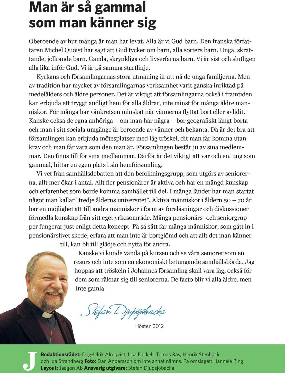 Kyrkans och församlingarnas stora utmaning är att nå de unga familjerna. Men av tradition har mycket av församlingarnas verksamhet varit ganska inriktad på medelålders och äldre personer.