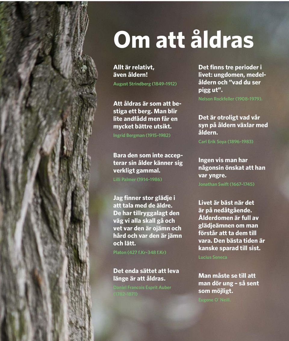 De har tillryggalagt den väg vi alla skall gå och vet var den är ojämn och hård och var den är jämn och lätt. Platon (427 f.kr 348 f.kr) Det enda sättet att leva länge är att åldras.