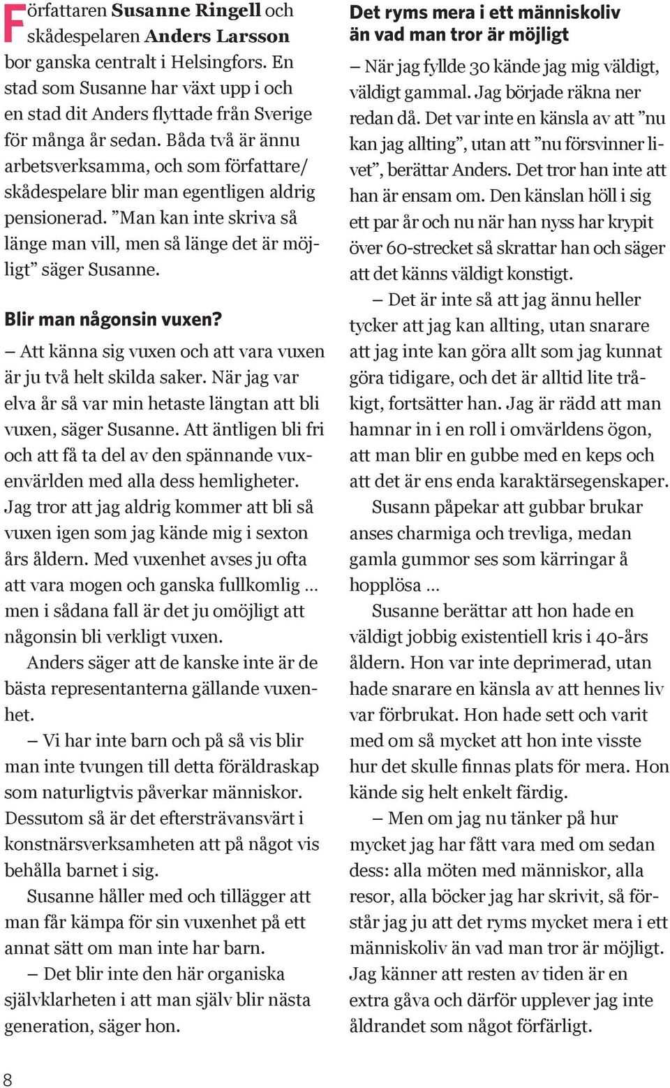 Blir man någonsin vuxen? Att känna sig vuxen och att vara vuxen är ju två helt skilda saker. När jag var elva år så var min hetaste längtan att bli vuxen, säger Susanne.
