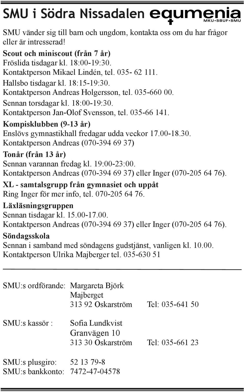 Kontaktperson Jan Olof Svensson, tel. 035 66 141. Kompisklubben (9 13 år) Enslövs gymnastikhall fredagar udda veckor 17.00 18.30.