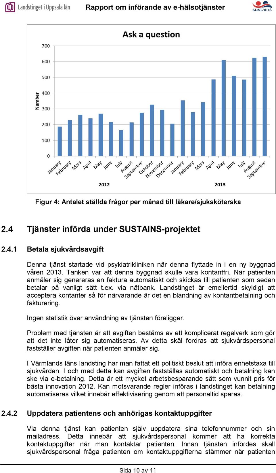 Landstinget är emellertid skyldigt att acceptera kontanter så för närvarande är det en blandning av kontantbetalning och fakturering. Ingen statistik över användning av tjänsten föreligger.