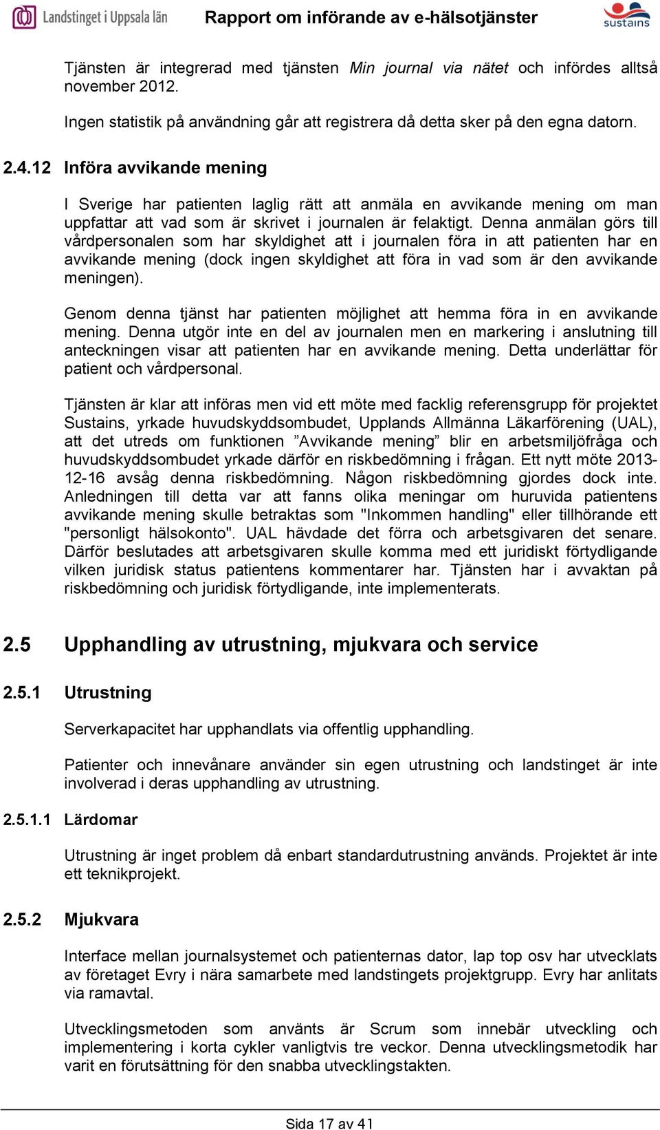 Denna anmälan görs till vårdpersonalen som har skyldighet att i journalen föra in att patienten har en avvikande mening (dock ingen skyldighet att föra in vad som är den avvikande meningen).