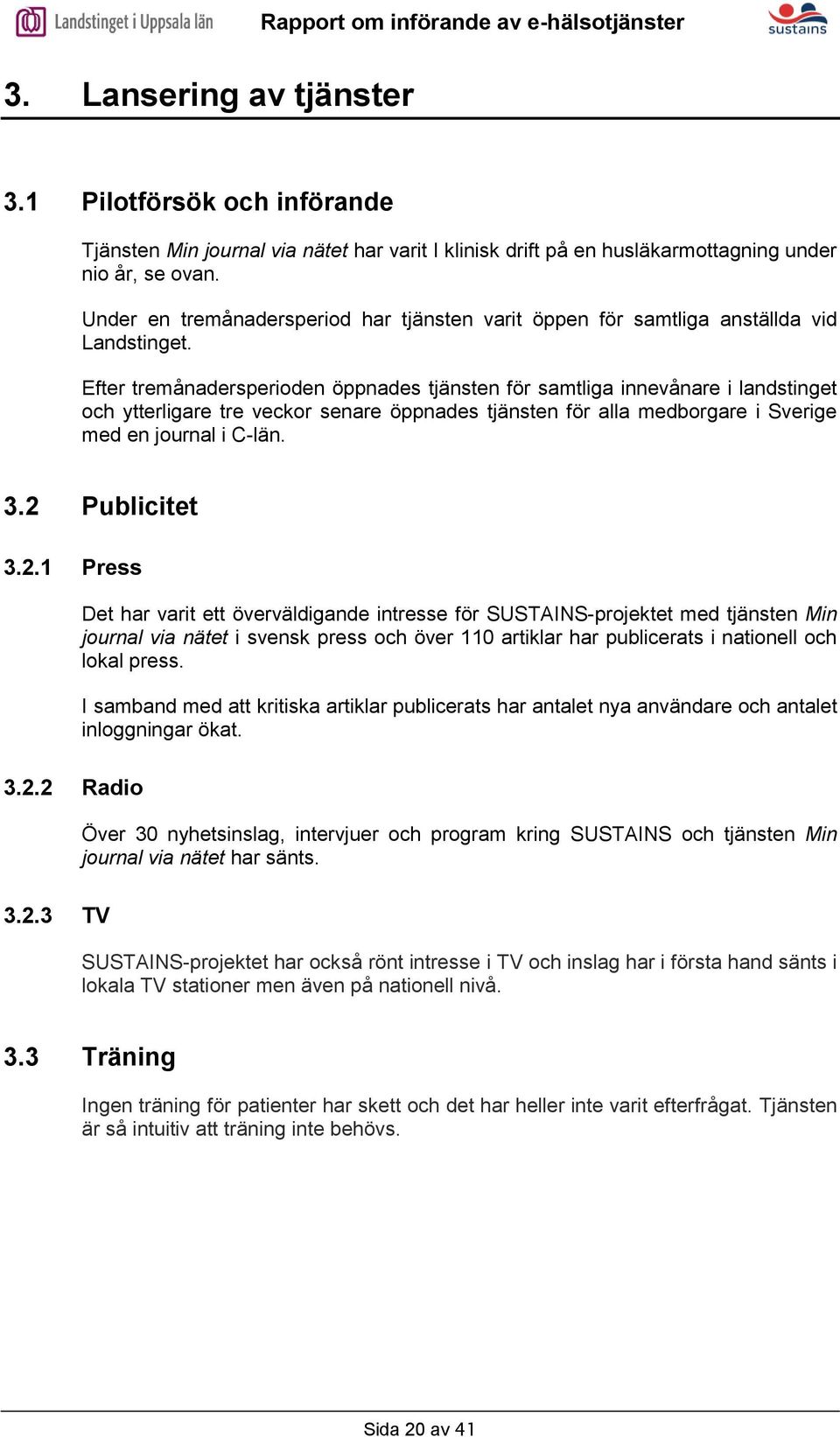 Efter tremånadersperioden öppnades tjänsten för samtliga innevånare i landstinget och ytterligare tre veckor senare öppnades tjänsten för alla medborgare i Sverige med en journal i C-län. 3.