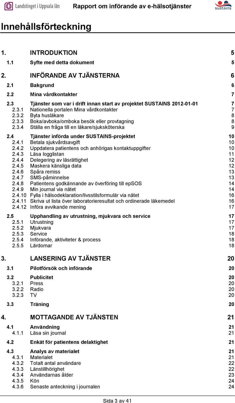 4 Tjänster införda under SUSTAINS-projektet 10 2.4.1 Betala sjukvårdsavgift 10 2.4.2 Uppdatera patientens och anhörigas kontaktuppgifter 10 2.4.3 Läsa logglistan 11 2.4.4 Delegering av läsrättighet 12 2.