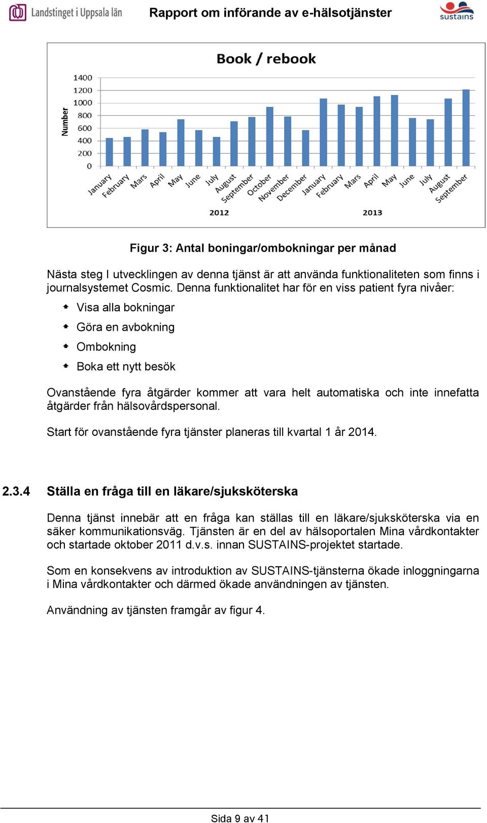 innefatta åtgärder från hälsovårdspersonal. Start för ovanstående fyra tjänster planeras till kvartal 1 år 2014. 2.3.