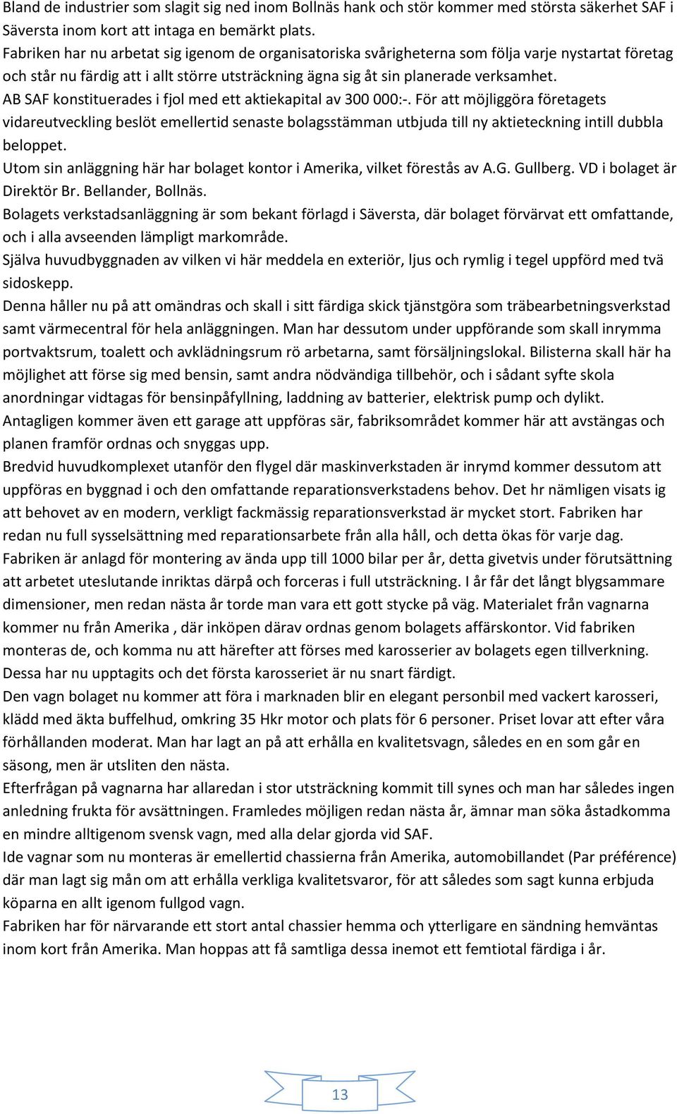 AB SAF konstituerades i fjol med ett aktiekapital av 300 000:-.