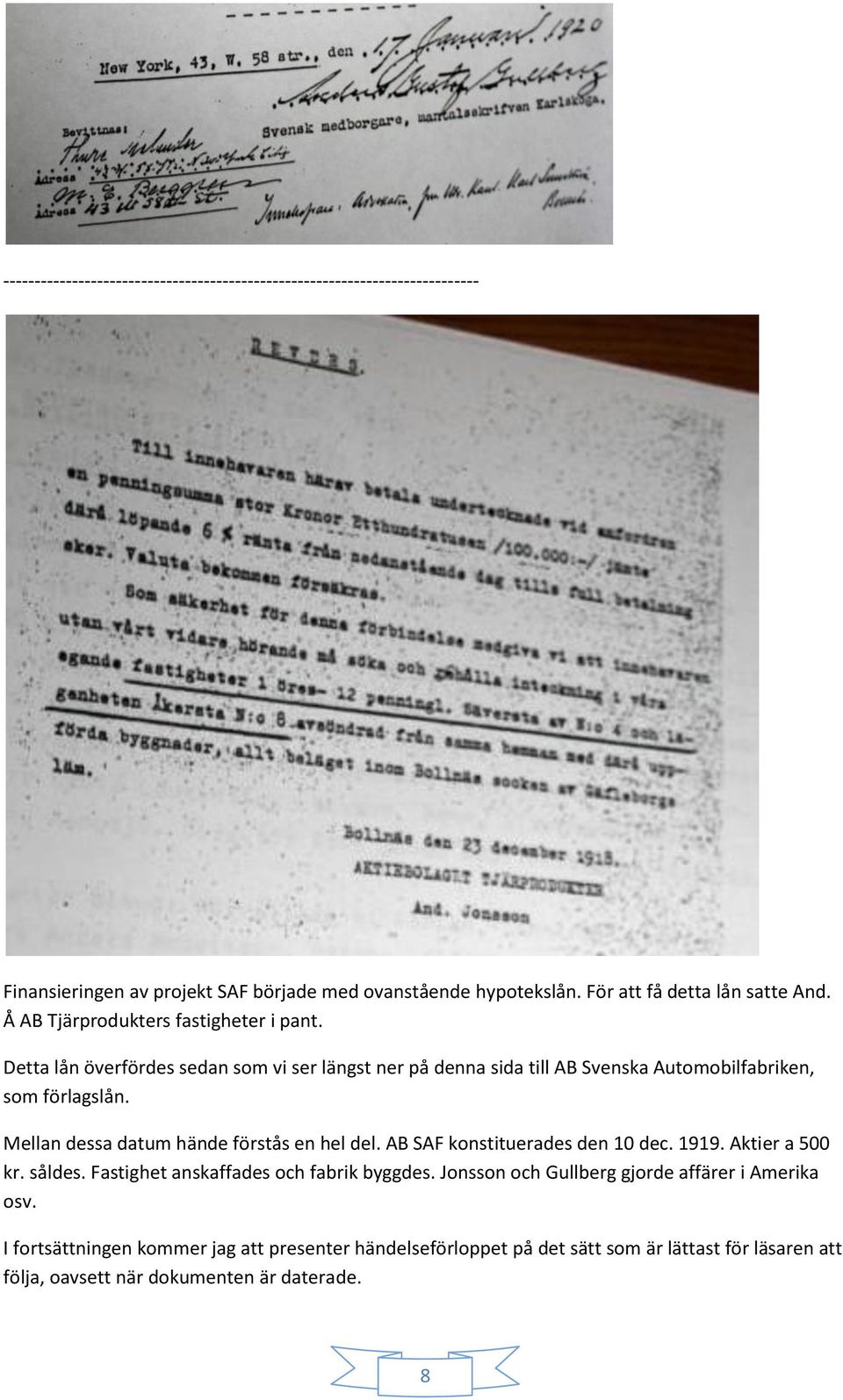 Detta lån överfördes sedan som vi ser längst ner på denna sida till AB Svenska Automobilfabriken, som förlagslån. Mellan dessa datum hände förstås en hel del.