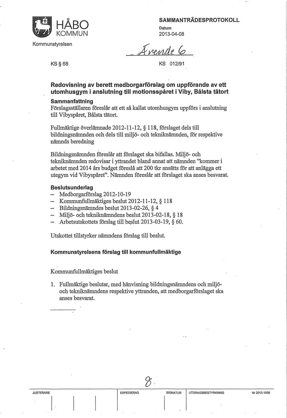 Fullmäktige överlämnade 2012-11-12, 118, förslaget dels till bildningsnämnden och dels till miljö- och tekniknämnden, för respektive nämnds beredning Bildningsnämnden föreslår att förslaget ska