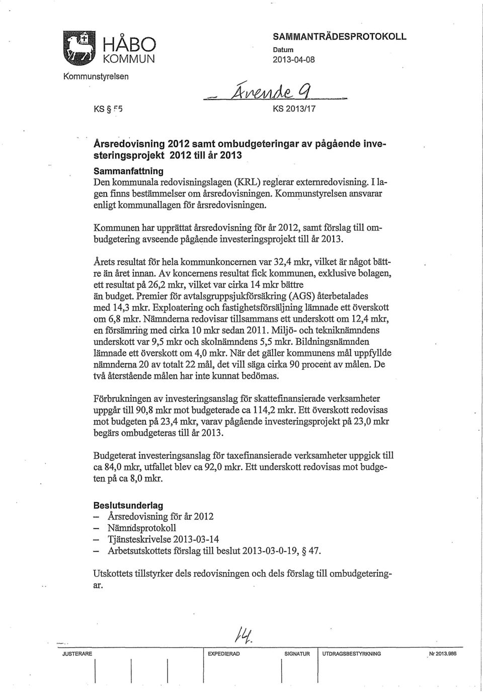 Kommunen har upprättat årsredovisning för år 2012, samt fårslag till ombudgetering avseende pågående investeringsprojekt till år 2013.