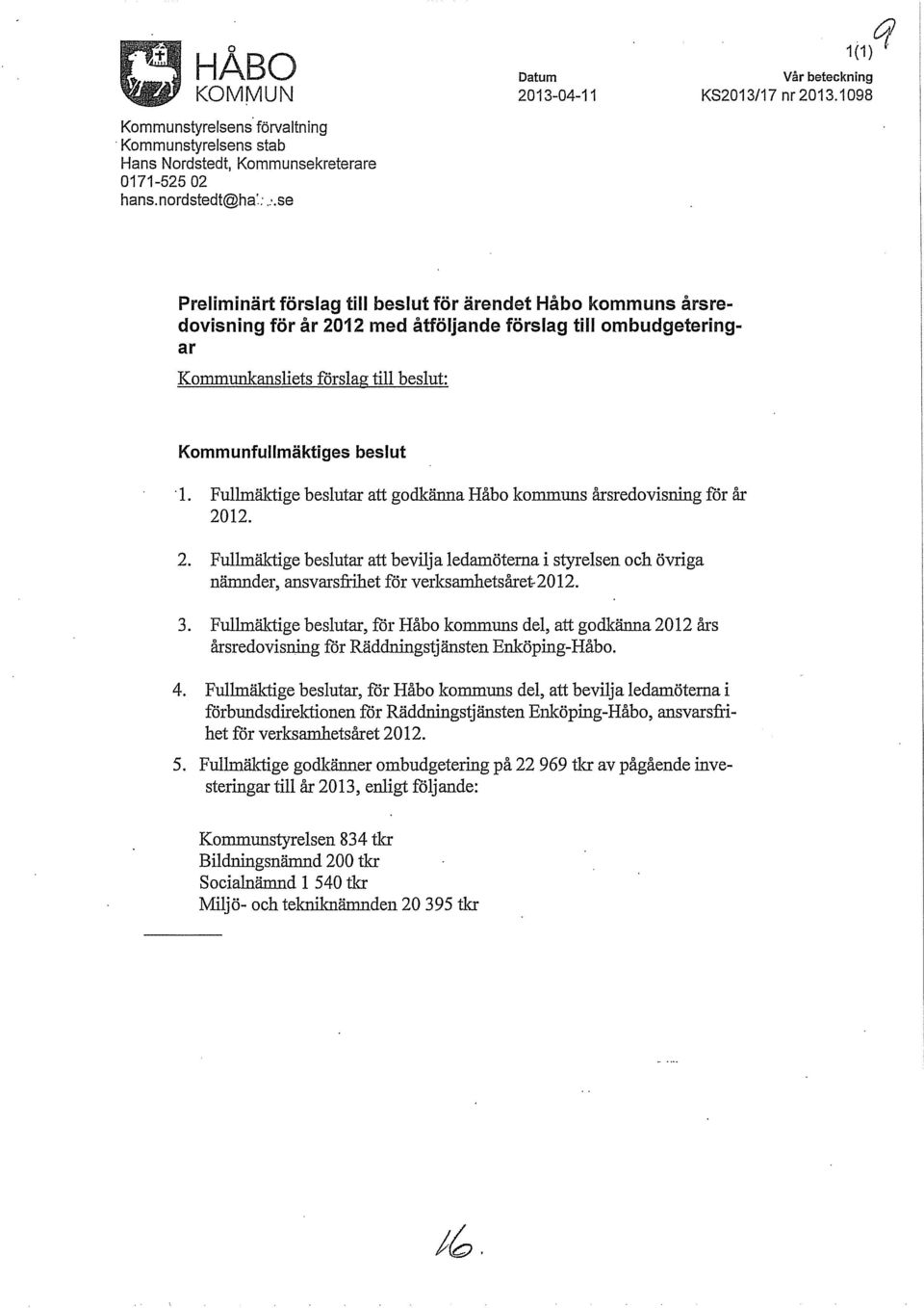 Fullmäktige beslutar att godkänna Håbo kommuns årsredovisning for år 2012. 2. Fullmäktige beslutar att bevilja ledamöterna i styrelsen och övriga nämnder, ansvarsfrihet för verksamhetsåret 20 12. 3.