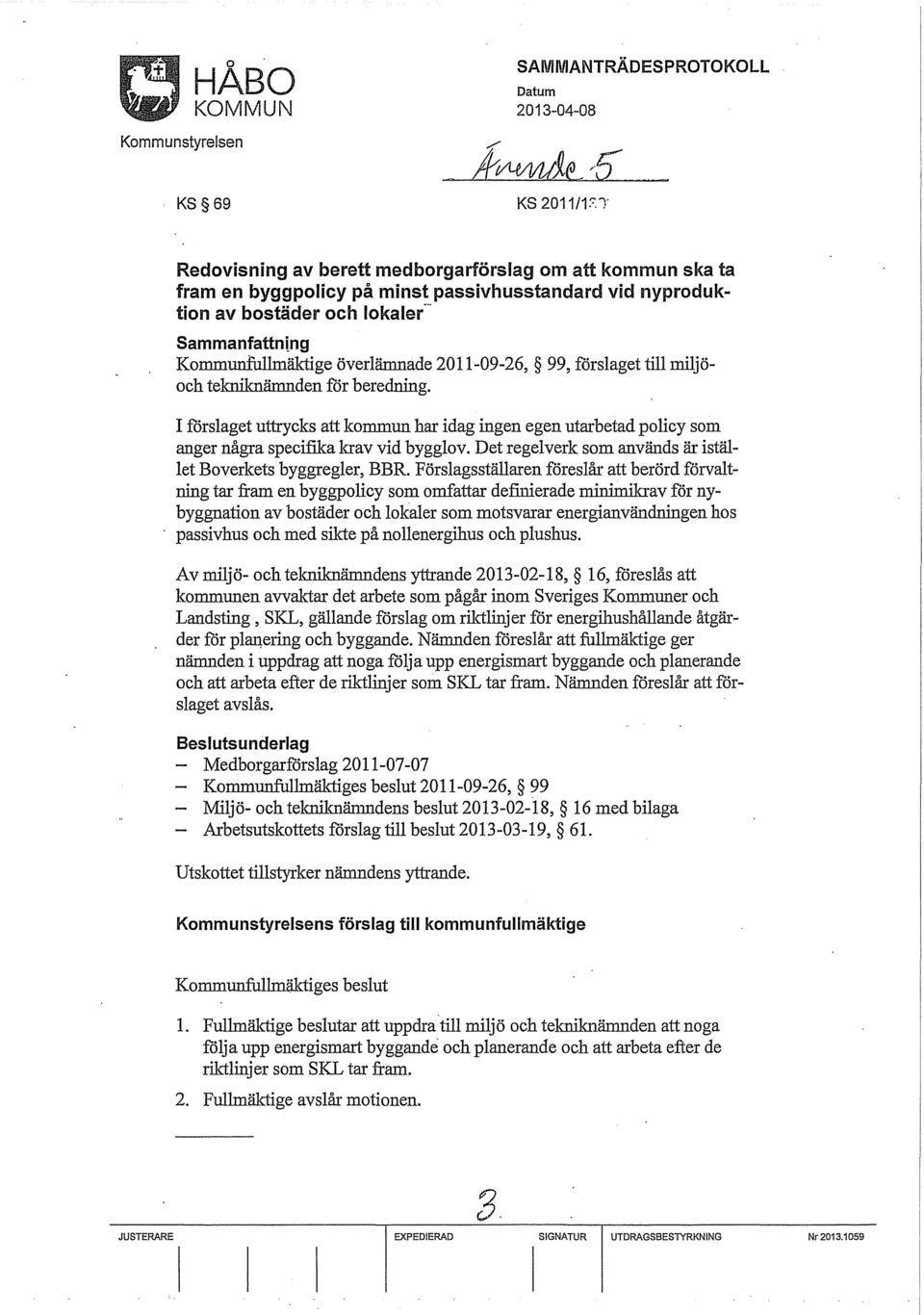 2011-09-26, 99, förslaget till miljöoch telmilmämnden för beredning. I förslaget uttrycks att kommun har idag ingen egen utarbetad policy som anger några specifika krav vid bygglov.