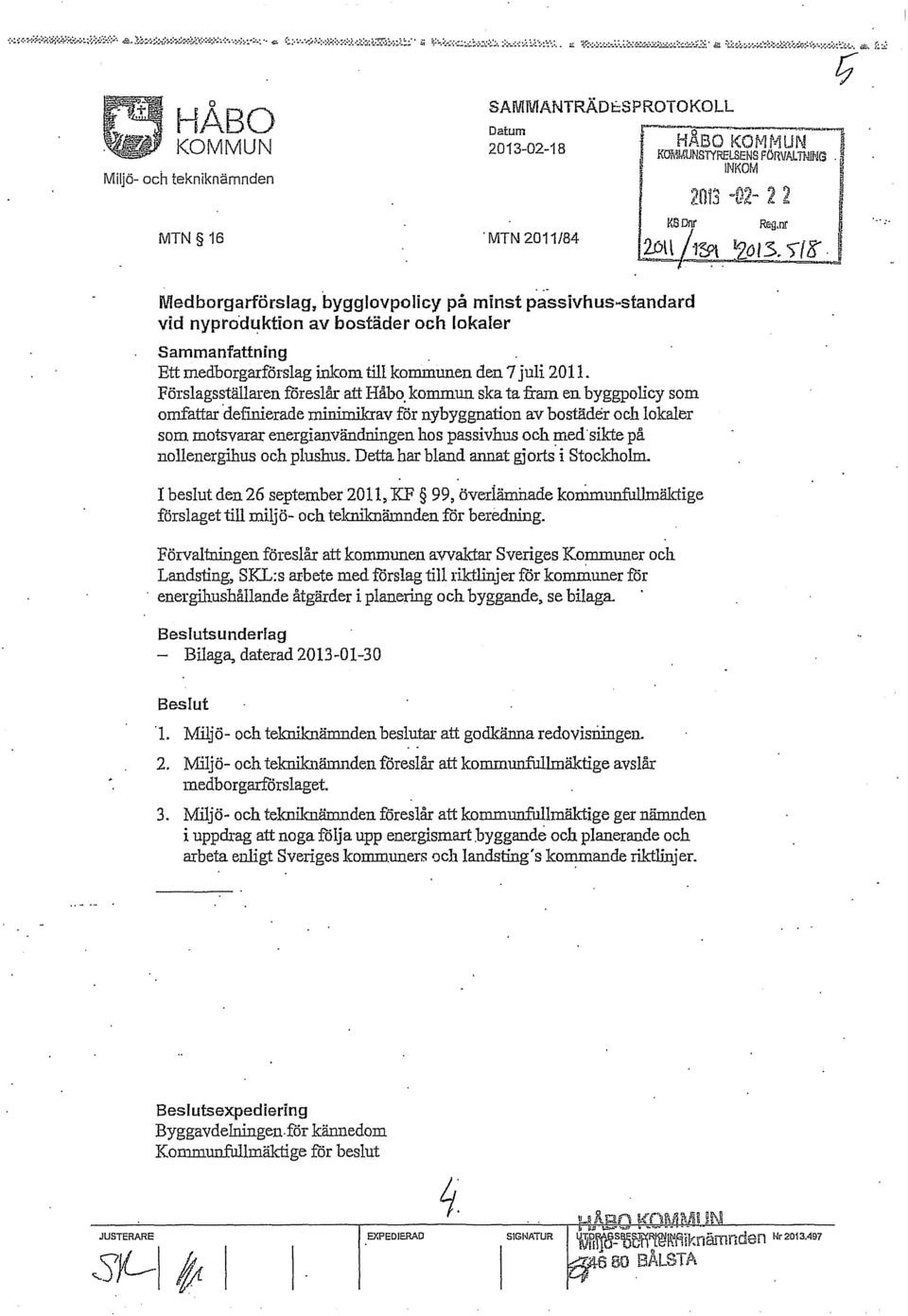 Förslagsställaren föreslår att Håbo, kommun ska ta fram en byggpolicy som omfattar definierade minimikrav för nybyggnation av bostäder och lokaler som motsvarar energianvändningen hos passivhus och