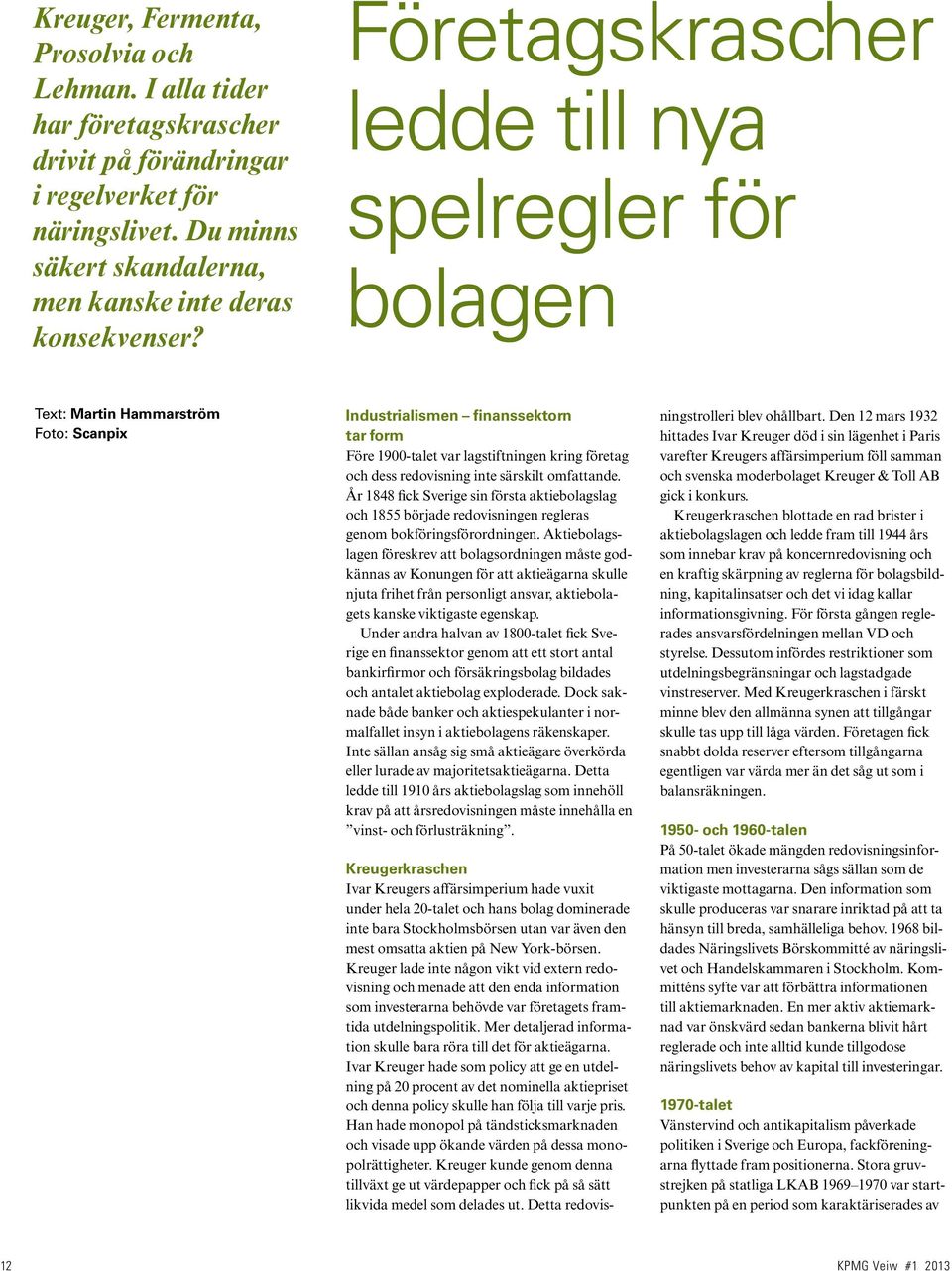 redovisning inte särskilt omfattande. År 1848 fick Sverige sin första aktiebolagslag och 1855 började redovisningen regleras genom bokföringsförordningen.