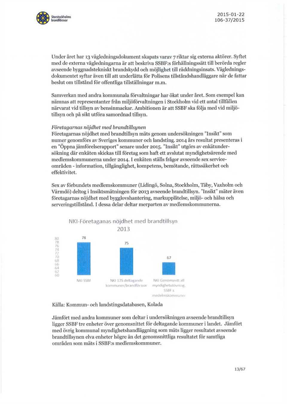 Vägledningsdokumentet syftar även till att underlätta för Polisens tillståndshandläggare när de fattar beslut om tillstånd för offentliga tillställningar m.m. Samverkan med andra kommunala förvaltningar har ökat under året.