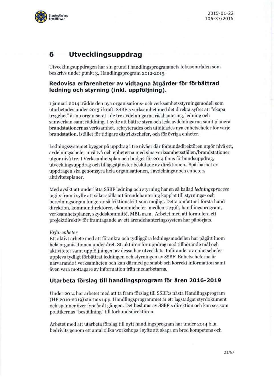 1 januari 2014 trädde den nya organisations- och verksamhetsstyrningsmodell som utarbetades under 2013 i kraft.