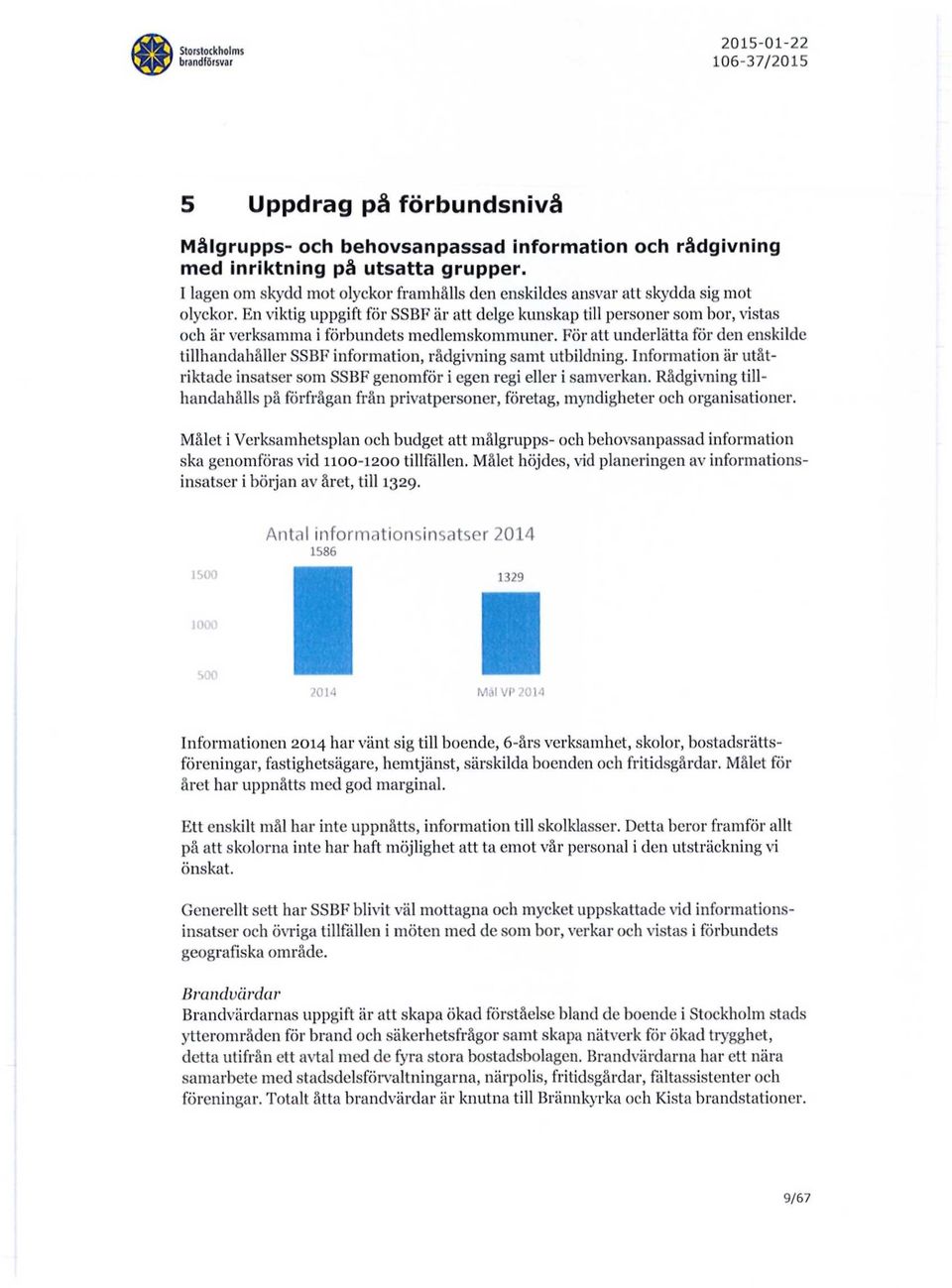 En viktig uppgift för SSBF är att delge kunskap till personer som bor, vistas och är verksamma i förbundets medlemskommuner.