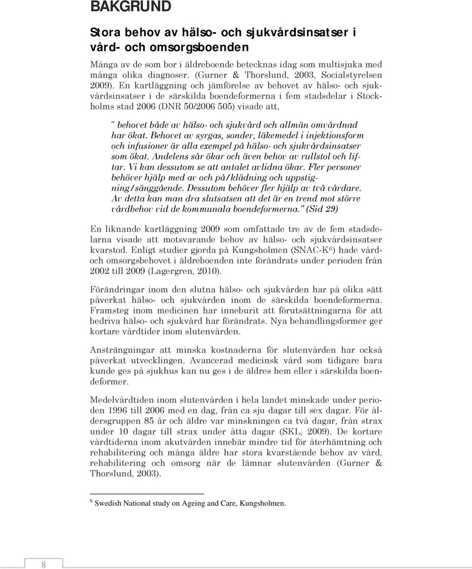 En kartläggning och jämförelse av behovet av hälso- och sjukvårdsinsatser i de särskilda boendeformerna i fem stadsdelar i Stockholms stad 2006 (DNR 50/2006 505) visade att, behovet både av hälso-