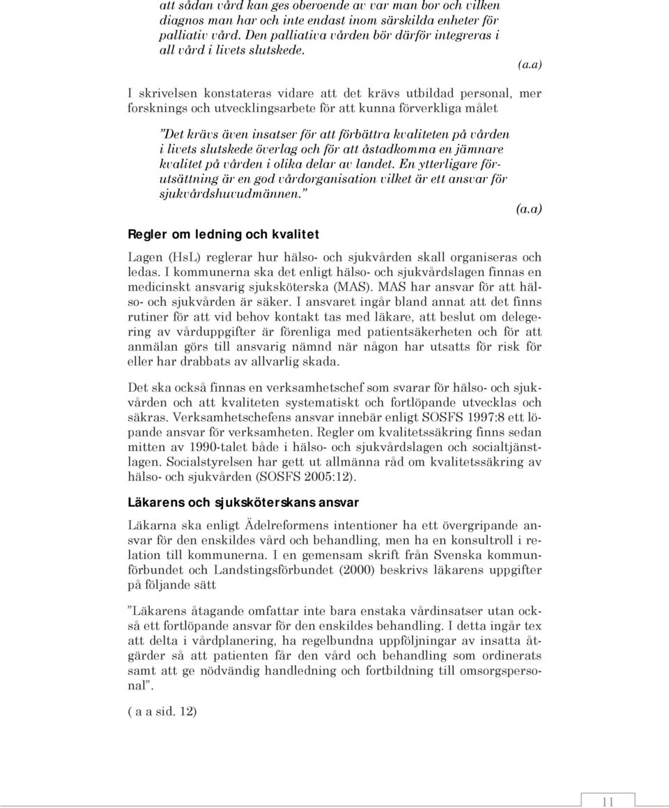 a) I skrivelsen konstateras vidare att det krävs utbildad personal, mer forsknings och utvecklingsarbete för att kunna förverkliga målet Det krävs även insatser för att förbättra kvaliteten på vården