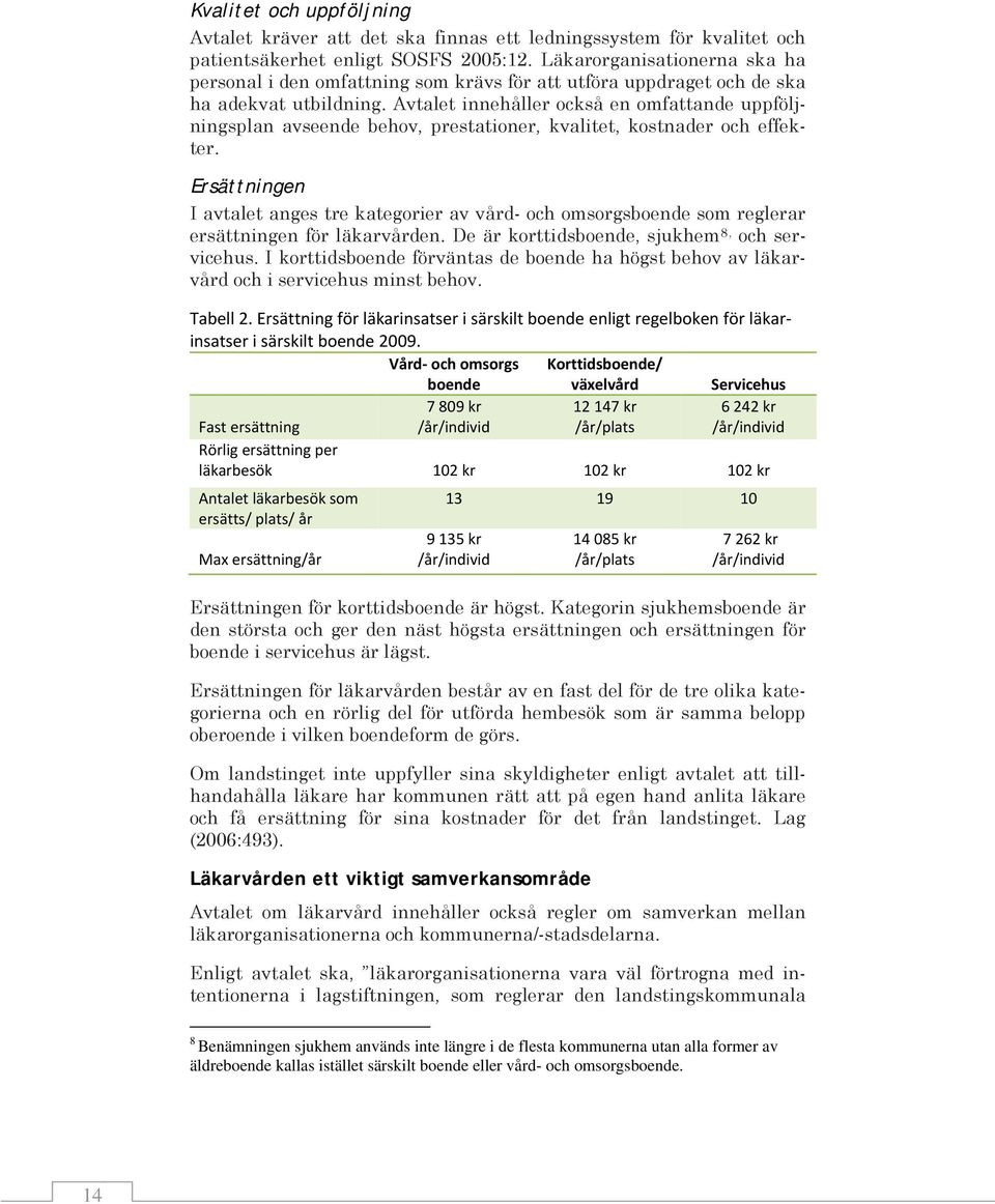 Avtalet innehåller också en omfattande uppföljningsplan avseende behov, prestationer, kvalitet, kostnader och effekter.